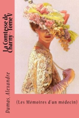 La Comtesse de Charny - Tome V: (Les MAmoires d'un mAdecin): 5 9781548401849-