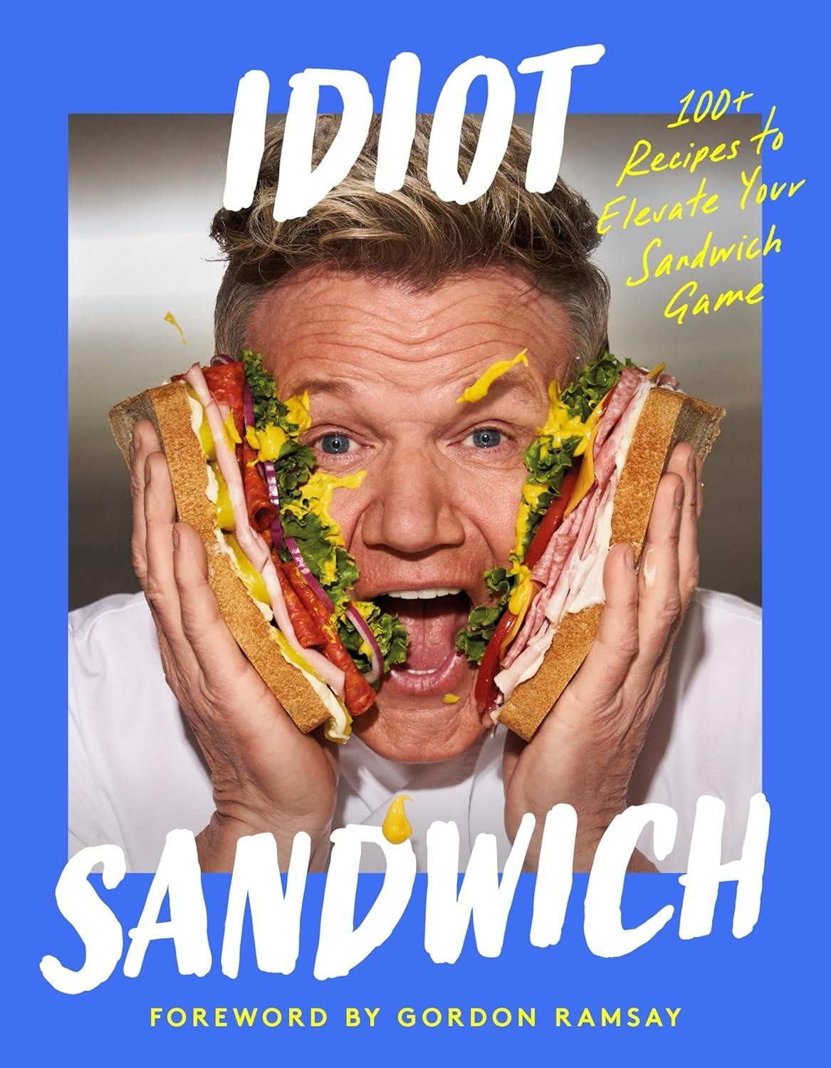 Idiot Sandwich: 100+ Recipes to Elevate Your Sandwich Game by Idiot Sandwich