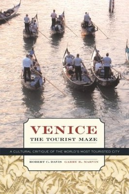 Venice, the Tourist Maze : A Cultural Critique of the World's Mos