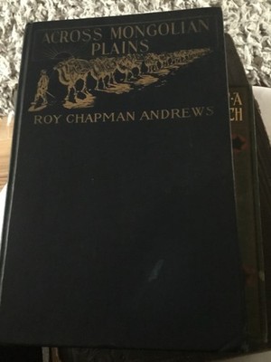 Across Mongolian Plains by Roy Chapman Andrew. 1921 hardback, good ore owned con