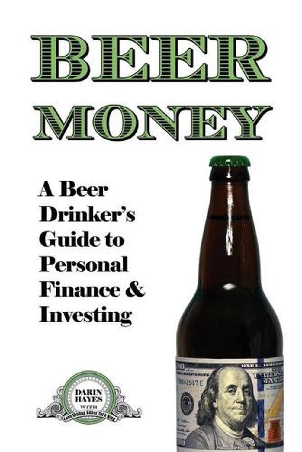 Beer Money: A Beer Drinker's Guide to Personal Finance and Investing by Darin Ha
