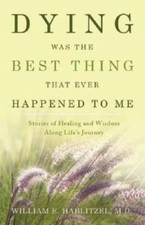 Dying Was the Best Thing That Ever Happened to Me: Stories of Healing And - GOOD