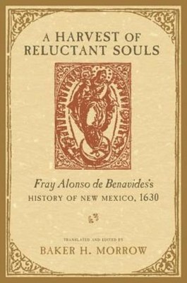 Harvest Of Reluctant Souls: Fray Alonso De Benavides's Histo...