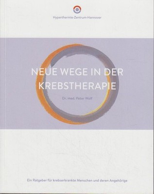 Neue Wege in der Krebstherapie: Ein Ratgeber für krebserkrankte Menschen und der