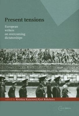 Present Tensions : European Writers on Overcoming Dictatorships, Hardcover by...