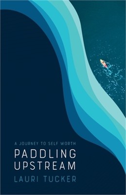 Paddling Upstream: A Journey to Self Worth (Paperback or Softback)