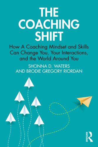 Coaching Shift : How a Coaching Mindset and Skills Can Change You, Your ...
