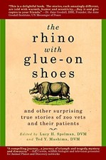 The Rhino with Glue-On Shoes: And Other Surprising True Stories of Zoo Vets and