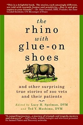 The Rhino with Glue-On Shoes: And Other Surprising True Stories of Zoo Vets and