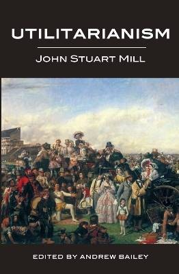 Utilitarianism - Ed. Bailey, John Stuart Mill,  Pa