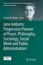 Jane Addams: Progressive Pioneer of Peace, Philosophy, Sociology, Social Work an