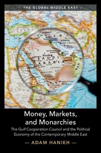 Money, Markets, and Monarchies by Adam Hanieh - 9781108429146