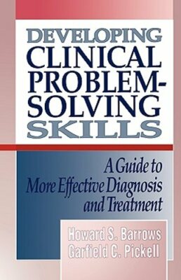 Developing Clinical Problem-Solving Skills: A Guide to More Effective Diagnosis