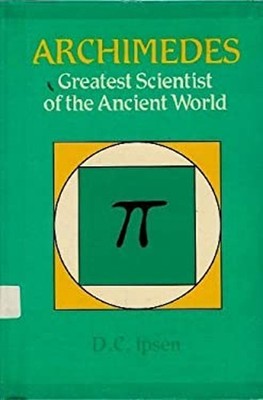 Archimedes : Greatest Scientist of the Ancient World David C. Ips