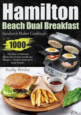 Hamilton Beach Dual Breakfast Sandwich Maker Cookbook: 1000-Day Easy and Delicio