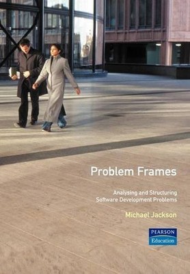 Problem Frames: Analysing and Structuring Software Development Problems by Jack,