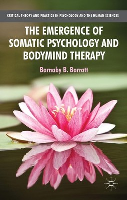THE EMERGENCE OF SOMATIC PSYCHOLOGY AND BODYMIND THERAPY (CRITICAL TH... B. Barr