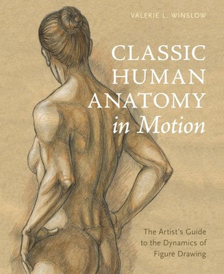 Classic Human Anatomy in Motion: The Artist's Guide to the Dynamics of Figure...