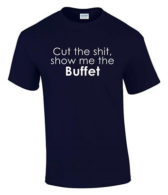 Cut The Sh*t Show Me The Buffet Geschenkidee lustig unhöflich Herren Damen T-Shirt T0326
