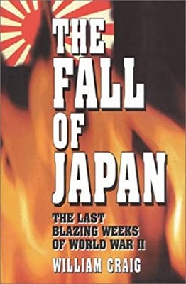 The Fall of Japan : The Tumultuous Events of the Final Weeks of W