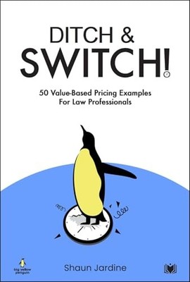 Ditch & Switch: 50 Value-Based Pricing Examples for Law Professionals by Shaun