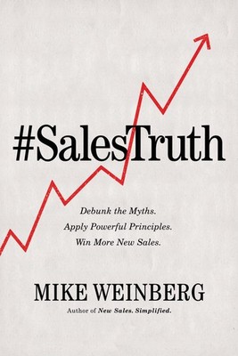 Sales Truth: Debunk the Myths. Apply Powerful Principles. Win More New Sales...