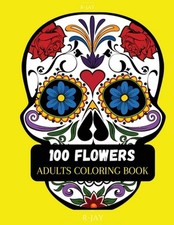 100 Flowers Adult Coloring Book: with Bouquets, Wreaths, Swirls, Patterns, Decor
