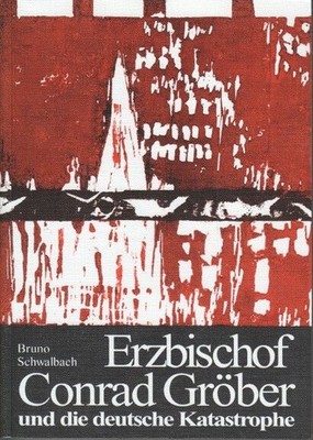 Erzbischof Conrad Gröber und die deutsche Katastrophe : sein Ringen um eine mens