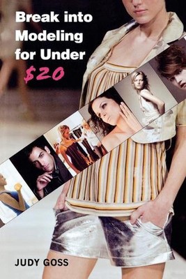 Break Into Modeling for Under $20: How to Launch Your Career as a Fashion Model 
