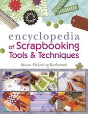 The Encyclopedia of Scrapbooking Tools  Techniques by Susan Pickering Rothamel
