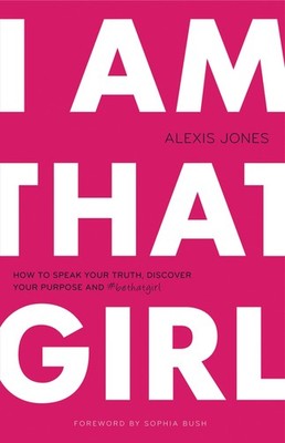 I Am That Girl: How to Speak Your Truth, Discover Your Purpose, and #bethatg...