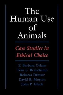 The Human Use of Animals : Case Studies in Ethical Choice Paperba