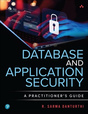 Database and Application Security: A Practitioner's Guide by R. Sarma Danturthi