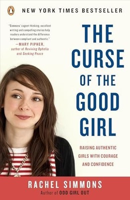 The Curse of the Good Girl: Raising Authentic Girl by Simmons, Rachel 014311798X
