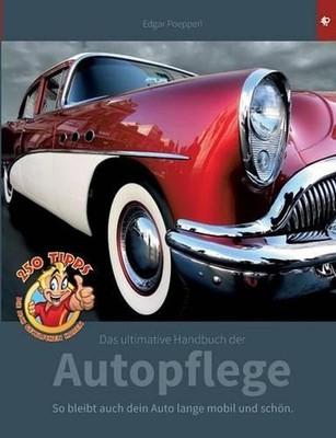 Das ultimative Handbuch der Autopflege: 250 Tipps, die sich gewaschen haben by E