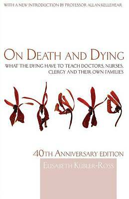 On Death and Dying: What the Dying have to teach Doctors, Nurses, Clergy and...