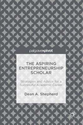 The Aspiring Entrepreneurship Scholar: Strategies and Advice for a Successful
