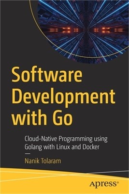 Software Development with Go: Cloud-Native Programming Using Golang with Linux a