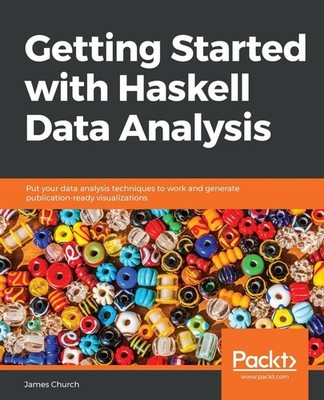 Getting Started with Haskell Data Analysis: Put your data analysis techniques to
