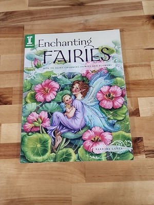 Enchanting Fairies : How to Paint Charming Fairies and Flowers by Barbara Lanza
