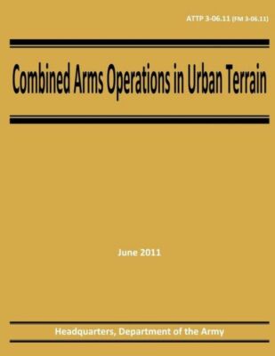 Combined Arms Operations In Urban Terrain (Attp 3-06 11 / Fm 3-06 11)