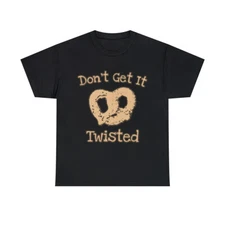 Don't Get It Twisted Pretzel Graphic Tee Shirt, S-5XL