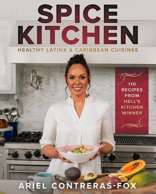 Spice Kitchen: Healthy Latin and Caribbean Cuisine: Healthy LatinX and Caribbean