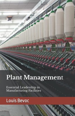 Plant Management: Essential Leadership in Manufacturing Facilities (Louis Be...