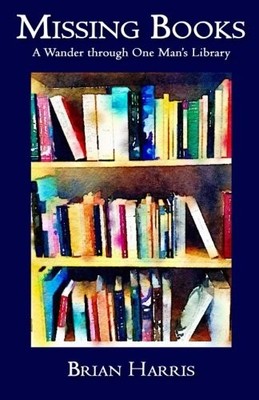Missing Books: A Wander through One Man s Library,Brian Harris