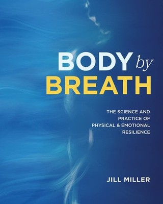 Body by Breath: The Science and Practice of Physical and Emotional Resilienc...