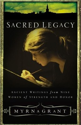 Sacred Legacy : Ancient Writings from Nine Women of Strength and