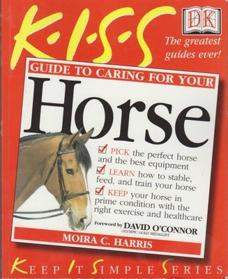 KISS Guide To Caring For Your Horse Harris Moira, C. and David O'Connor: