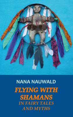 Flying with Shamans in Fairy Tales and Myths | Nana Nauwald | Taschenbuch | 2021