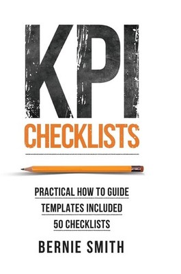 KPI Checklists: Practical guide to implementing KPIs and performance measure...